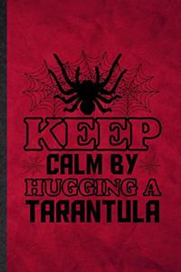 Keep Calm by Hugging a Tarantula