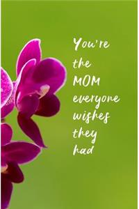 You're the MOM Everyone Wishes They Had