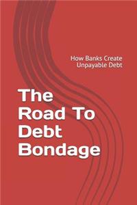 Road to Debt Bondage: How Banks Create Unpayable Debt