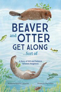 Beaver and Otter Get Along...Sort of: A Story of Grit and Patience Between Neighbors