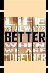 Life is always better when we are Together