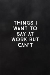 Things I Want to Say at Work But Can't