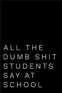 All the Dumb Shit Students Say at School