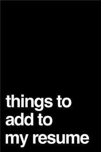 Things to Add to My Resume