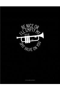 Be Nice or I'll Empty My Spit Valve on You