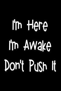 I'm Here I'm Awake Don't Push It