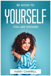 Be Good To Yourself, You Are Enough