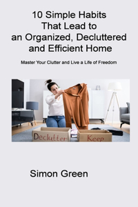 10 Simple Habits That Lead to an Organized, Decluttered and Efficient Home