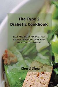 The Type 2 Diabetic Cookbook: Easy and Tasty Recipes That Regulate Blood Sugar and Help You Lose Weight