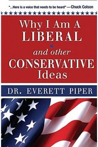 Why I Am a Liberal & Other Conservative Ideas