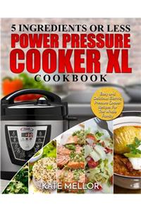 Power Pressure Cooker XL Cookbook: 5 Ingredients or Less - Easy and Delicious Electric Pressure Cooker Recipes For The Whole Family