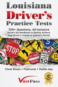 Louisiana Driver's Practice Tests: 700+ Questions, All-Inclusive Driver's Ed Handbook to Quickly achieve your Driver's License or Learner's Permit (Cheat Sheets + Digital Flashcards +