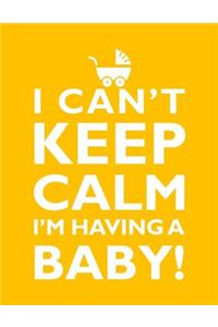 I Can't Keep Calm, I'm Having A Baby Notebook (8.5 x 11 Inches)