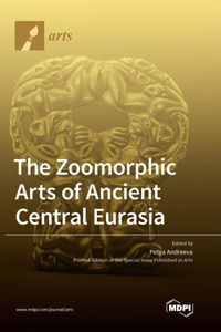 Zoomorphic Arts of Ancient Central Eurasia