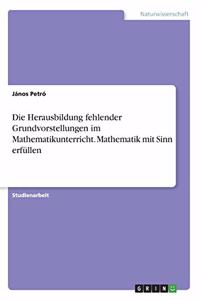 Herausbildung fehlender Grundvorstellungen im Mathematikunterricht. Mathematik mit Sinn erfüllen