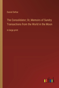 Consolidator; Or, Memoirs of Sundry Transactions from the World in the Moon