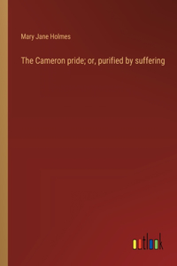 Cameron pride; or, purified by suffering
