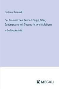 Der Diamant des Geisterkönigs; Oder, Zauberposse mit Gesang in zwei Aufzügen