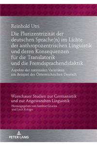 Die Plurizentrizitaet der deutschen Sprache(n) im Lichte der anthropozentrischen Linguistik und deren Konsequenzen fuer die Translatorik und die Fremdsprachendidaktik
