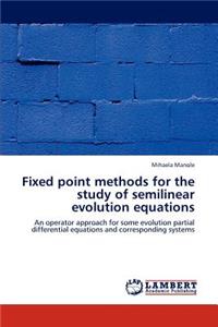 Fixed Point Methods for the Study of Semilinear Evolution Equations