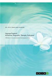 Hypnose Protokoll. Aufnahme, Diagnostik, Therapie, Evaluation