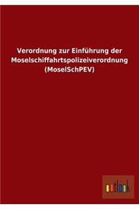 Verordnung zur Einführung der Moselschiffahrtspolizeiverordnung (MoselSchPEV)