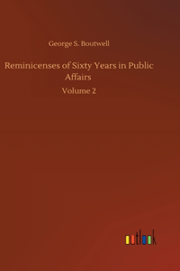Reminicenses of Sixty Years in Public Affairs