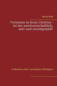 Vertrauen in Jesus Christus - ist das unwissenschaftlich, naiv und unzeitgemäß?