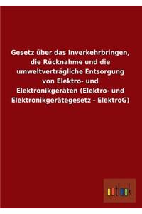 Gesetz Uber Das Inverkehrbringen, Die Rucknahme Und Die Umweltvertragliche Entsorgung Von Elektro- Und Elektronikgeraten (Elektro- Und Elektronikgerat
