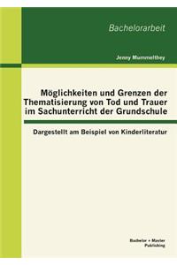 Möglichkeiten und Grenzen der Thematisierung von Tod und Trauer im Sachunterricht der Grundschule