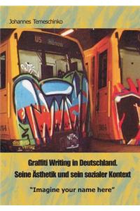 Graffiti Writing in Deutschland. Seine Ästhetik und sein sozialer Kontext