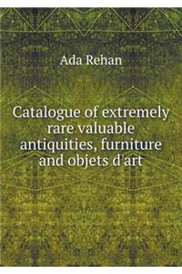 Catalogue of Extremely Rare Valuable Antiquities, Furniture and Objets d'Art