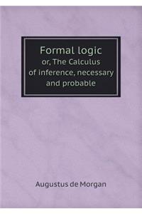 Formal Logic Or, the Calculus of Inference, Necessary and Probable