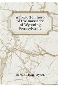 A Forgotten Hero of the Massacre of Wyoming Pennsylvania