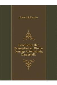 Geschichte Der Evangelischen Kirche Danzigs Actenmässig Dargestellt