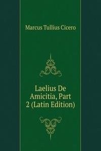 Laelius De Amicitia, Part 2 (Latin Edition)