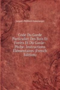Code Du Garde Particulier Des Bois Et Forets Et Du Garde-Peche: Instructions Elementaires (French Edition)