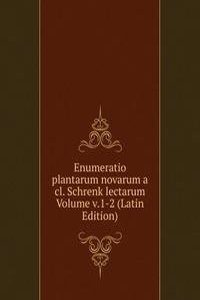 Enumeratio plantarum novarum a cl. Schrenk lectarum Volume v.1-2 (Latin Edition)
