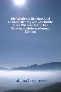 Die Wertlehre Bei Marx Und Lassalle: Beitrag Zur Geschichte Eines Wissenschaftlichen Missverstandnisses (German Edition)