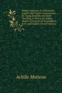 Petites Causeries, Or Elementary English and French Conversations for Young Students and Home Teaching, to Which Are Added Models of Juvenile Correspondence in Fr. and English (French Edition)
