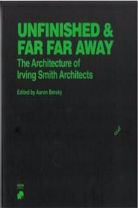 Unfinished and Far Far Away The Architecture of Irving Smith Architects