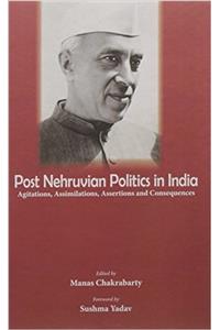 Post Nehruvian Politics in India: Agitations, Assimilations, Assertions and Consequences