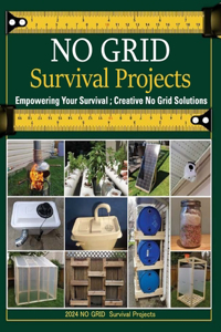 No Grid Survival Projects Book 2024, Empowering Your Survival; Creative No Grid Solutions