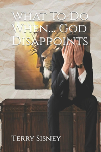 What To Do When... God Disappoints