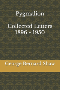 Pygmalion & Collected Letters of Bernard Shaw, 1896 - 1950