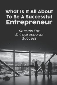 What Is It All About To Be A Successful Entrepreneur