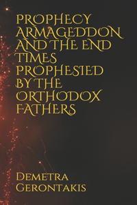Prophecy Armageddon and the End Times Prophesied by the Orthodox Fathers