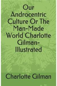 Our Androcentric Culture Or The Man-Made World Charlotte Gilman- Illustrated