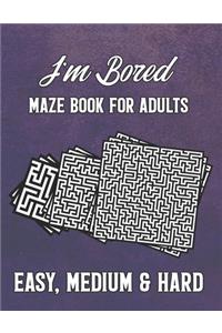 I'm Bored. -Maze For Adults Easy, Medium & Hard