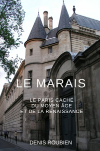 Le Marais. Le Paris caché du Moyen Âge et de la Renaissance